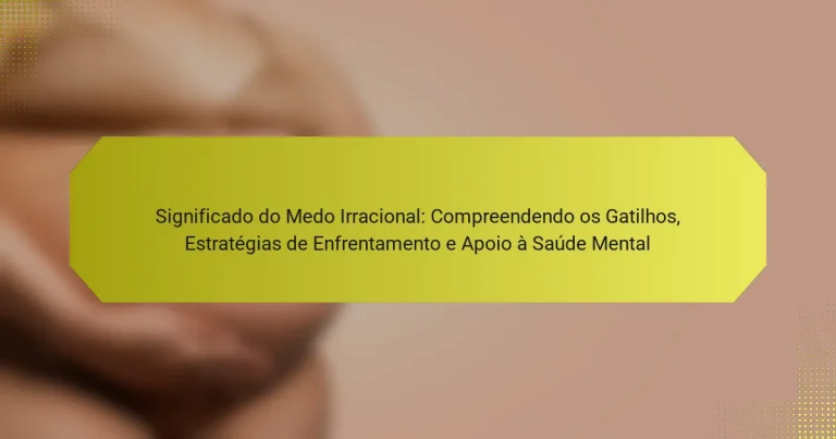 Significado do Medo Irracional: Compreendendo os Gatilhos, Estratégias de Enfrentamento e Apoio à Saúde Mental