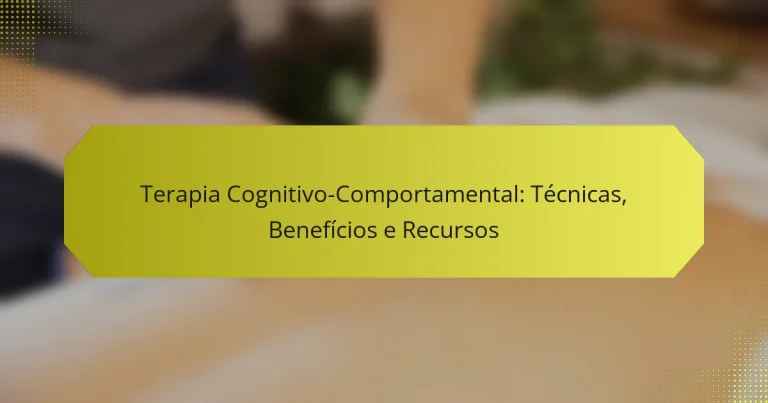 Terapia Cognitivo-Comportamental: Técnicas, Benefícios e Recursos