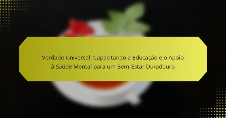 Verdade Universal: Capacitando a Educação e o Apoio à Saúde Mental para um Bem-Estar Duradouro