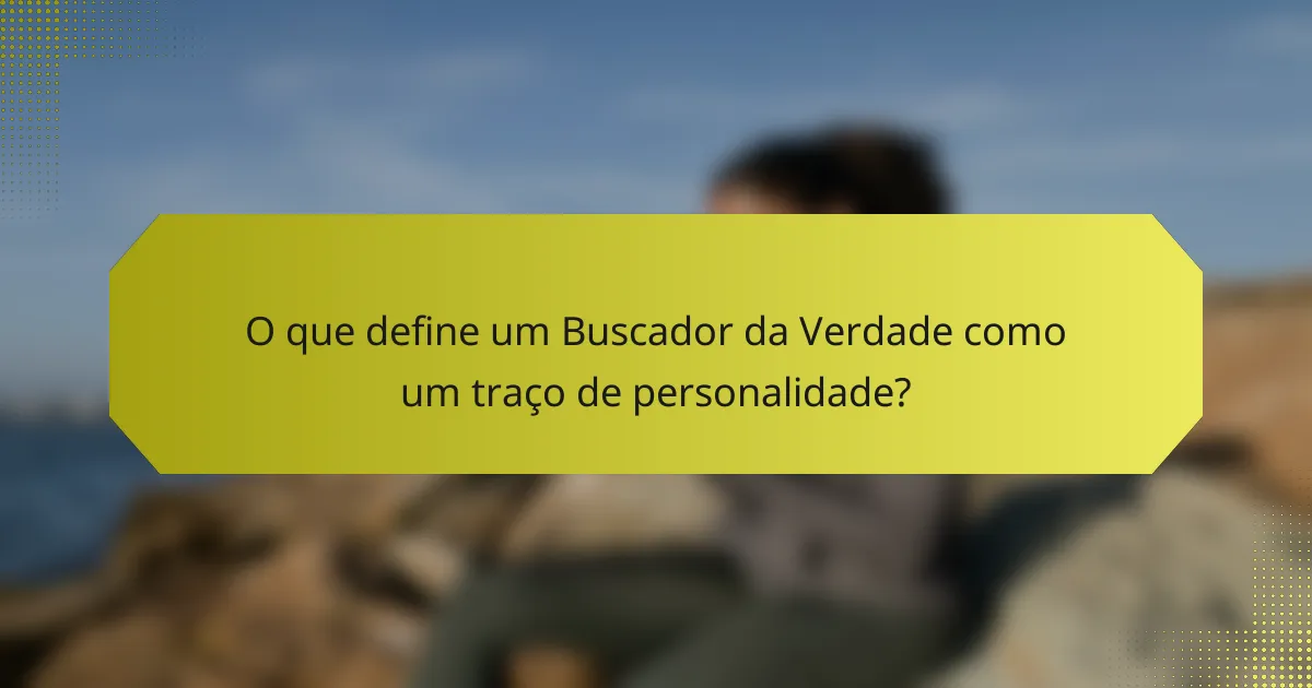 O que define um Buscador da Verdade como um traço de personalidade?