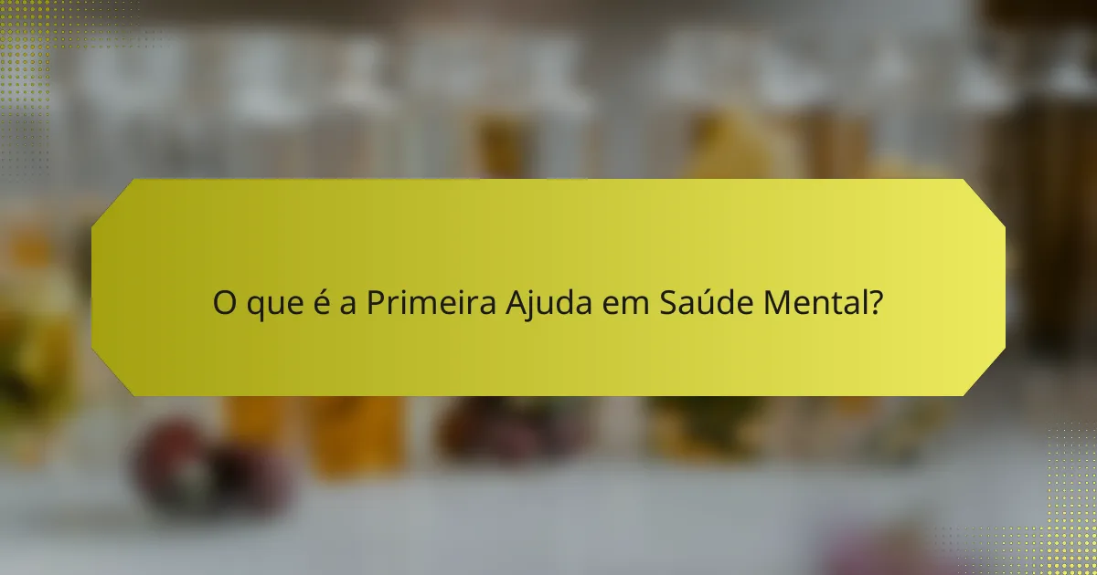 O que é a Primeira Ajuda em Saúde Mental?