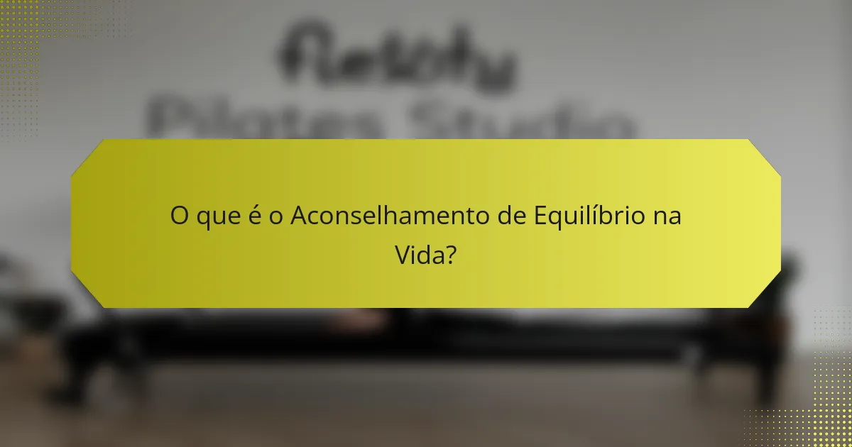 O que é o Aconselhamento de Equilíbrio na Vida?