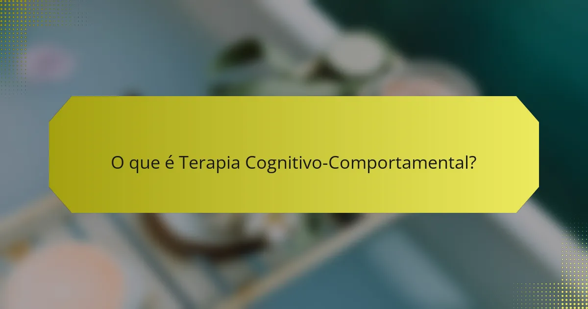 O que é Terapia Cognitivo-Comportamental?