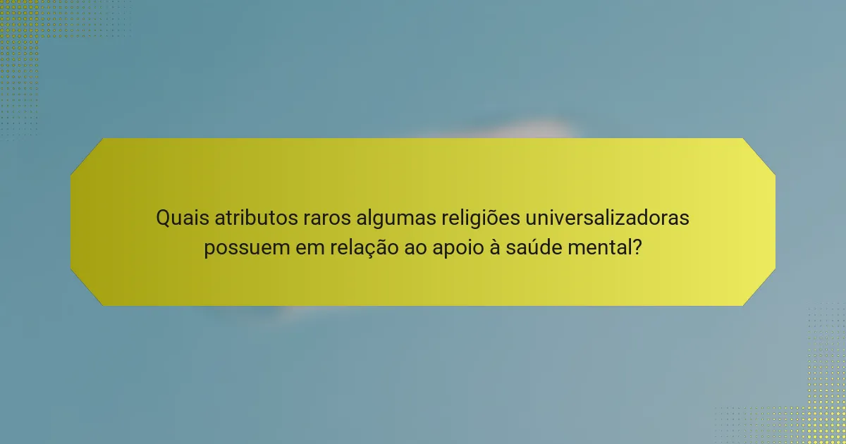 Quais atributos raros algumas religiões universalizadoras possuem em relação ao apoio à saúde mental?