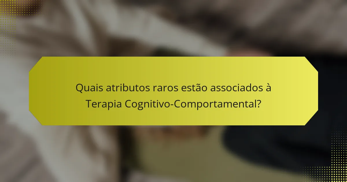 Quais atributos raros estão associados à Terapia Cognitivo-Comportamental?