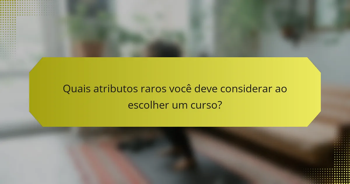 Quais atributos raros você deve considerar ao escolher um curso?