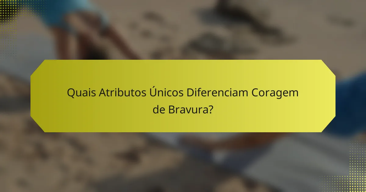 Quais Atributos Únicos Diferenciam Coragem de Bravura?