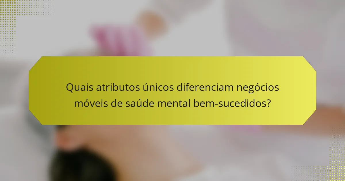 Quais atributos únicos diferenciam negócios móveis de saúde mental bem-sucedidos?