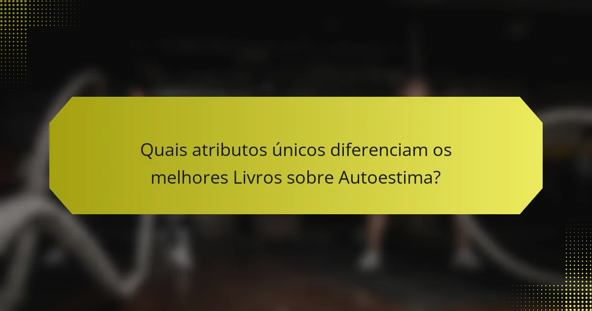 Quais atributos únicos diferenciam os melhores Livros sobre Autoestima?
