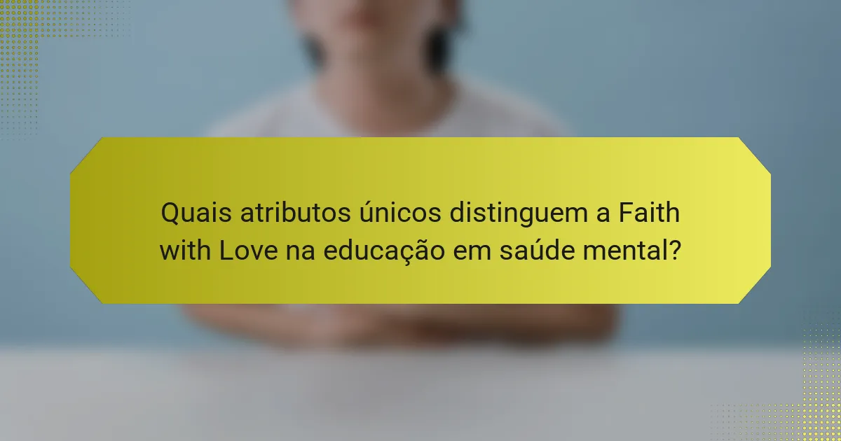Quais atributos únicos distinguem a Faith with Love na educação em saúde mental?