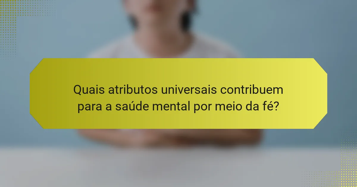 Quais atributos universais contribuem para a saúde mental por meio da fé?