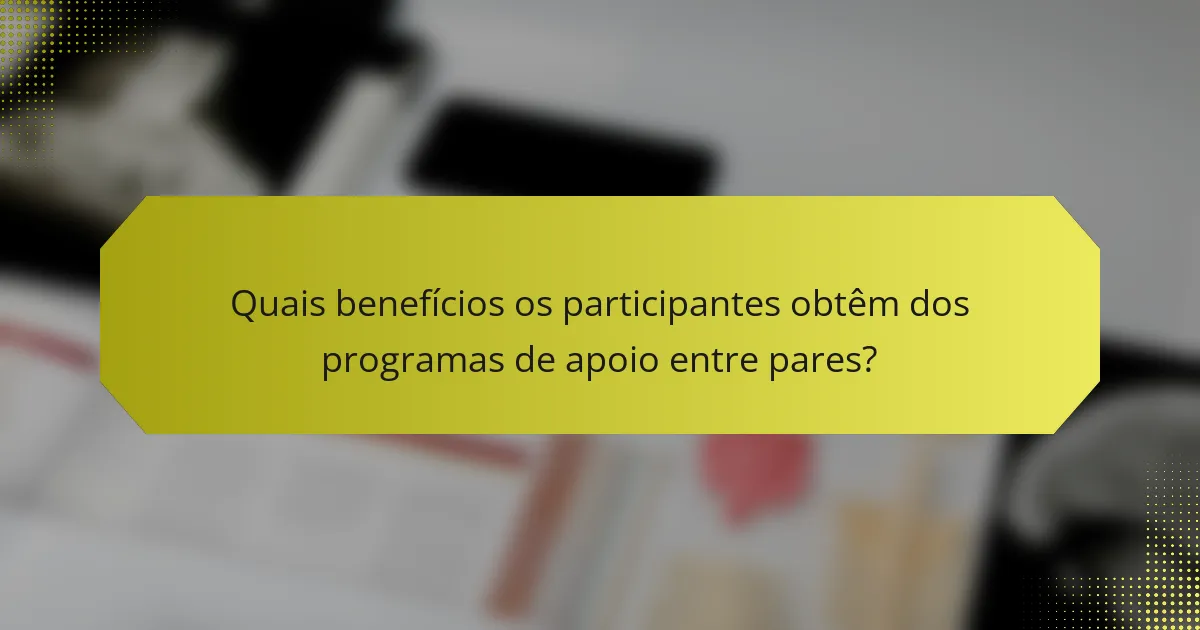 Quais benefícios os participantes obtêm dos programas de apoio entre pares?