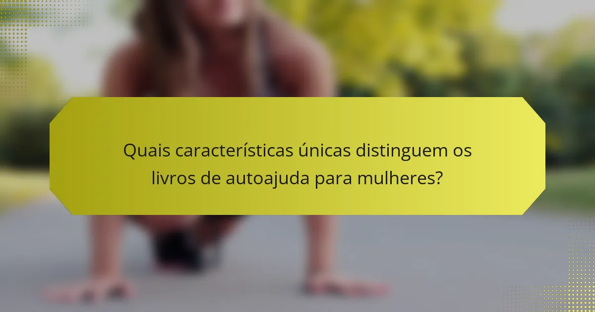 Quais características únicas distinguem os livros de autoajuda para mulheres?
