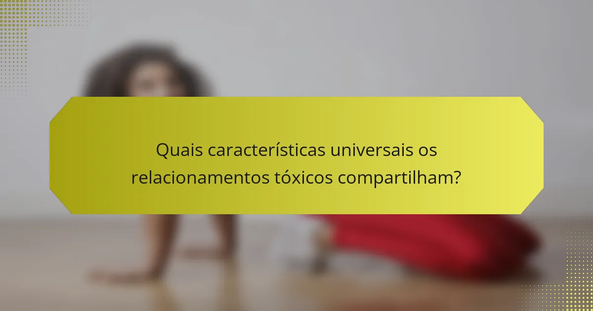 Quais características universais os relacionamentos tóxicos compartilham?