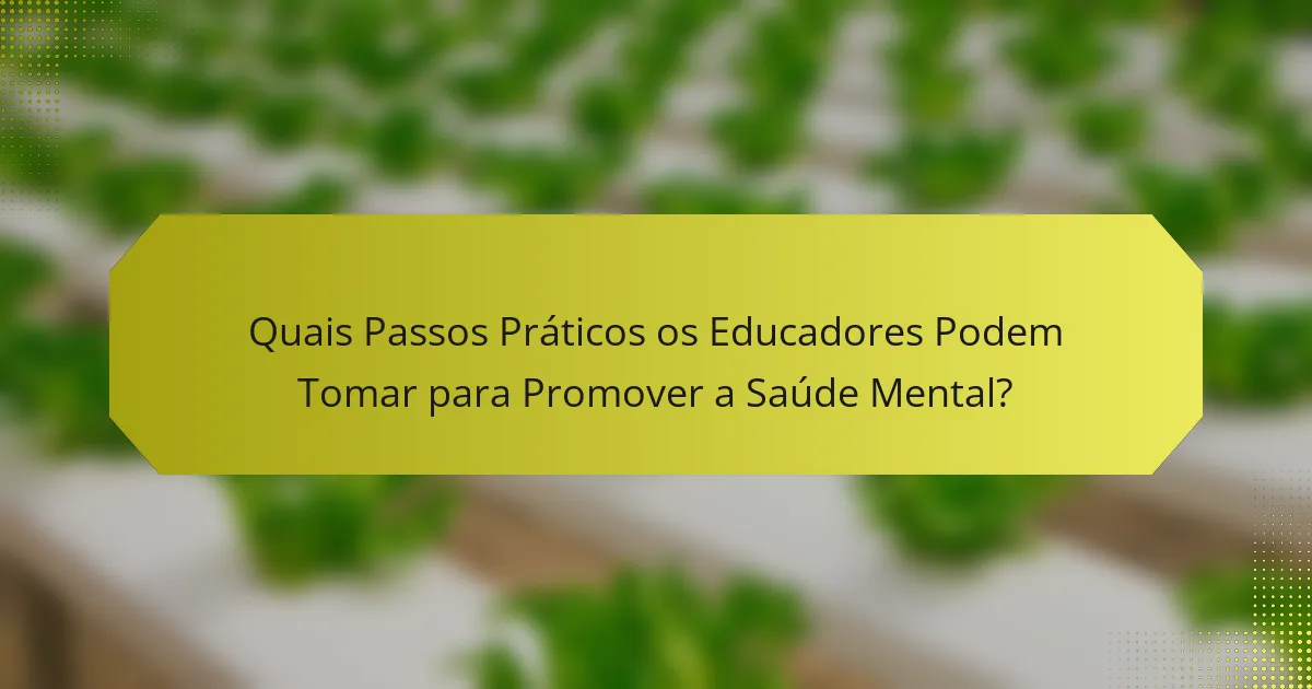 Quais Passos Práticos os Educadores Podem Tomar para Promover a Saúde Mental?