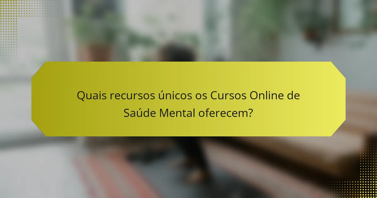 Quais recursos únicos os Cursos Online de Saúde Mental oferecem?