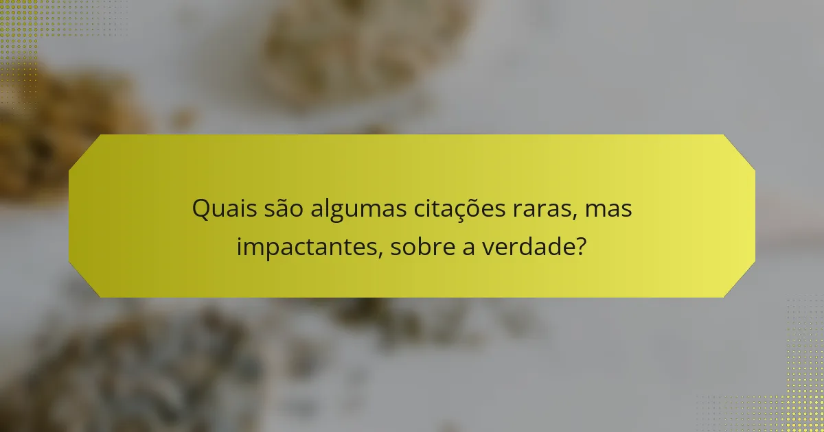 Quais são algumas citações raras, mas impactantes, sobre a verdade?