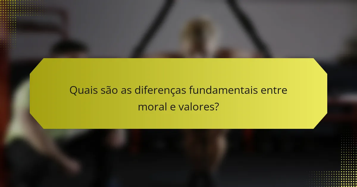 Quais são as diferenças fundamentais entre moral e valores?