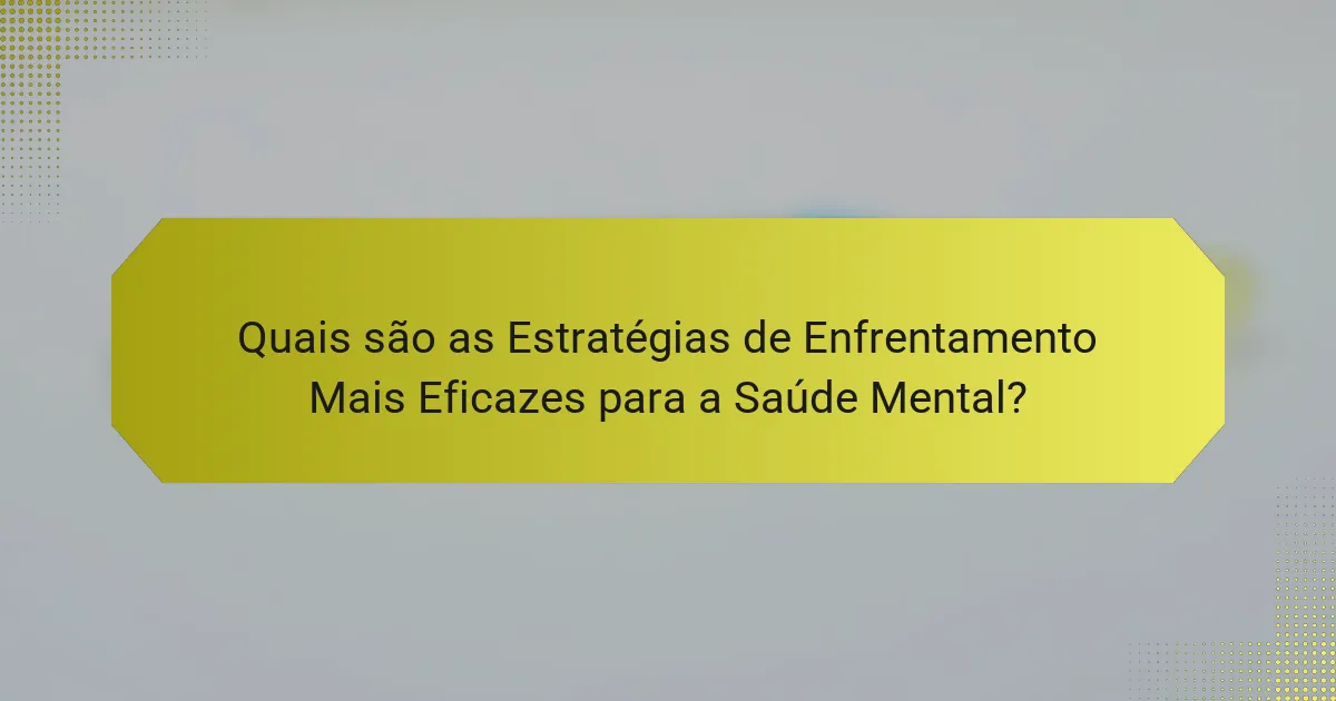 Quais são as Estratégias de Enfrentamento Mais Eficazes para a Saúde Mental?