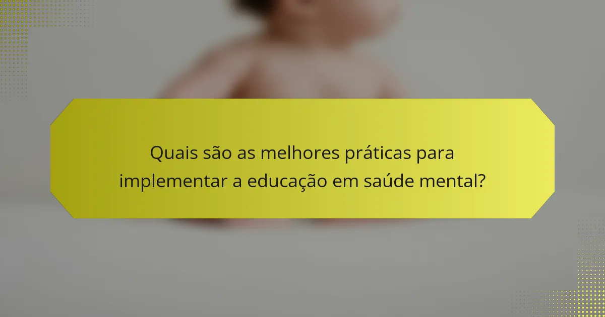 Quais são as melhores práticas para implementar a educação em saúde mental?