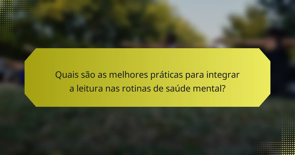 Quais são as melhores práticas para integrar a leitura nas rotinas de saúde mental?