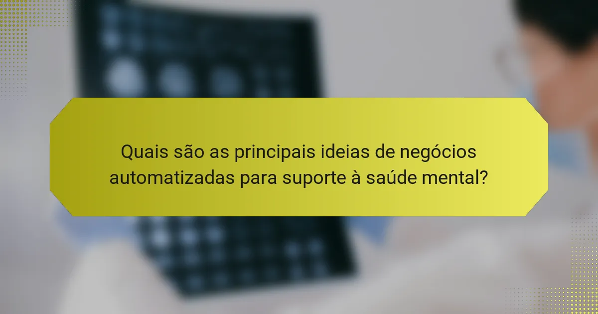 Quais são as principais ideias de negócios automatizadas para suporte à saúde mental?