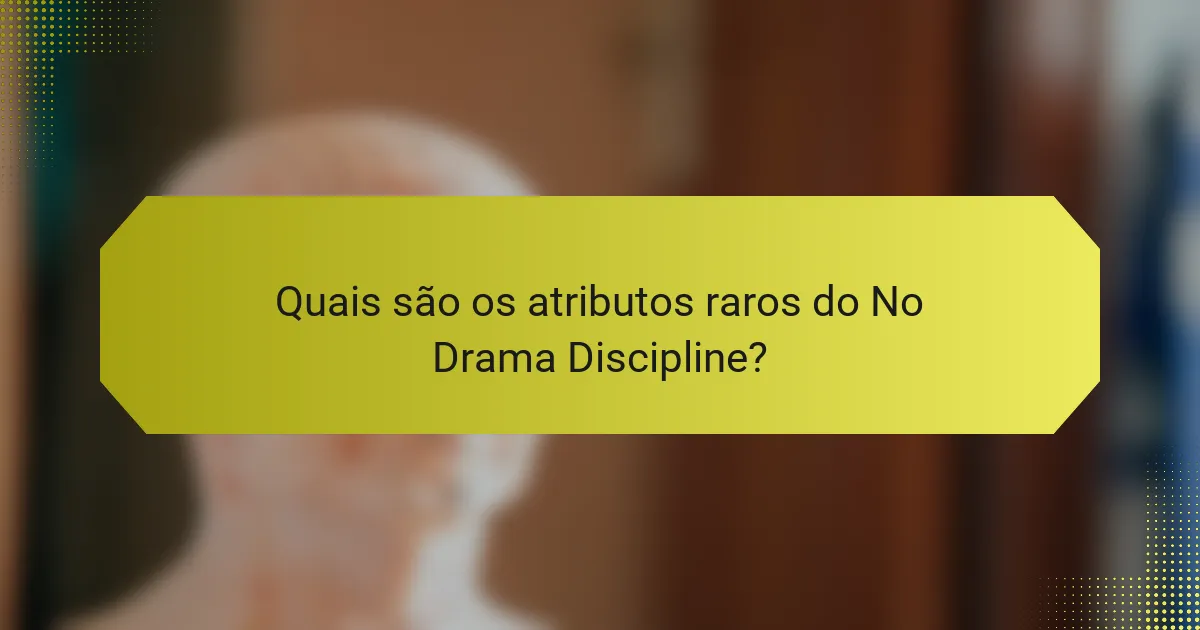 Quais são os atributos raros do No Drama Discipline?