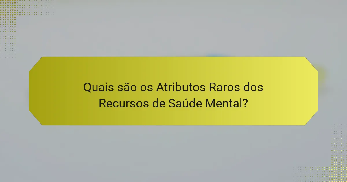 Quais são os Atributos Raros dos Recursos de Saúde Mental?