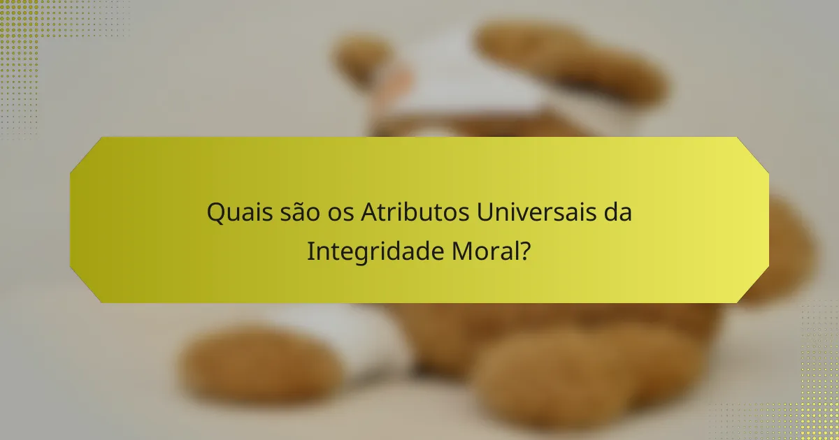 Quais são os Atributos Universais da Integridade Moral?
