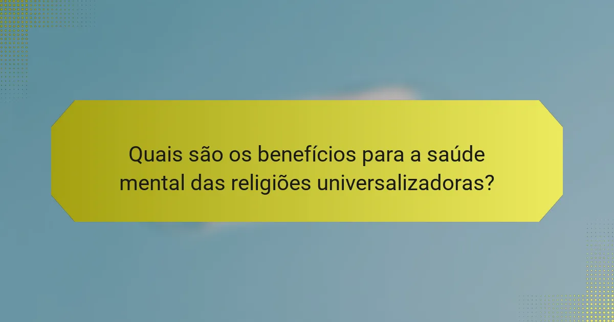 Quais são os benefícios para a saúde mental das religiões universalizadoras?