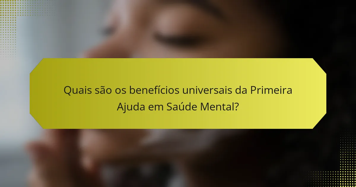 Quais são os benefícios universais da Primeira Ajuda em Saúde Mental?