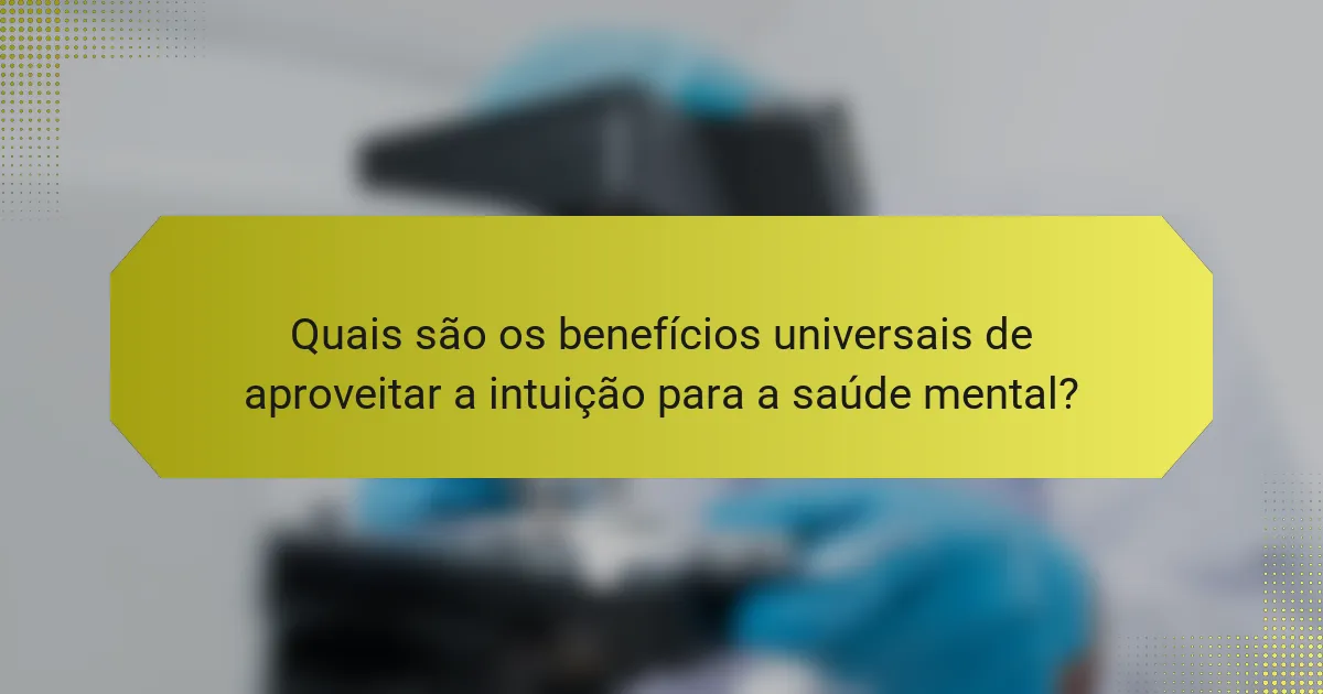 Quais são os benefícios universais de aproveitar a intuição para a saúde mental?