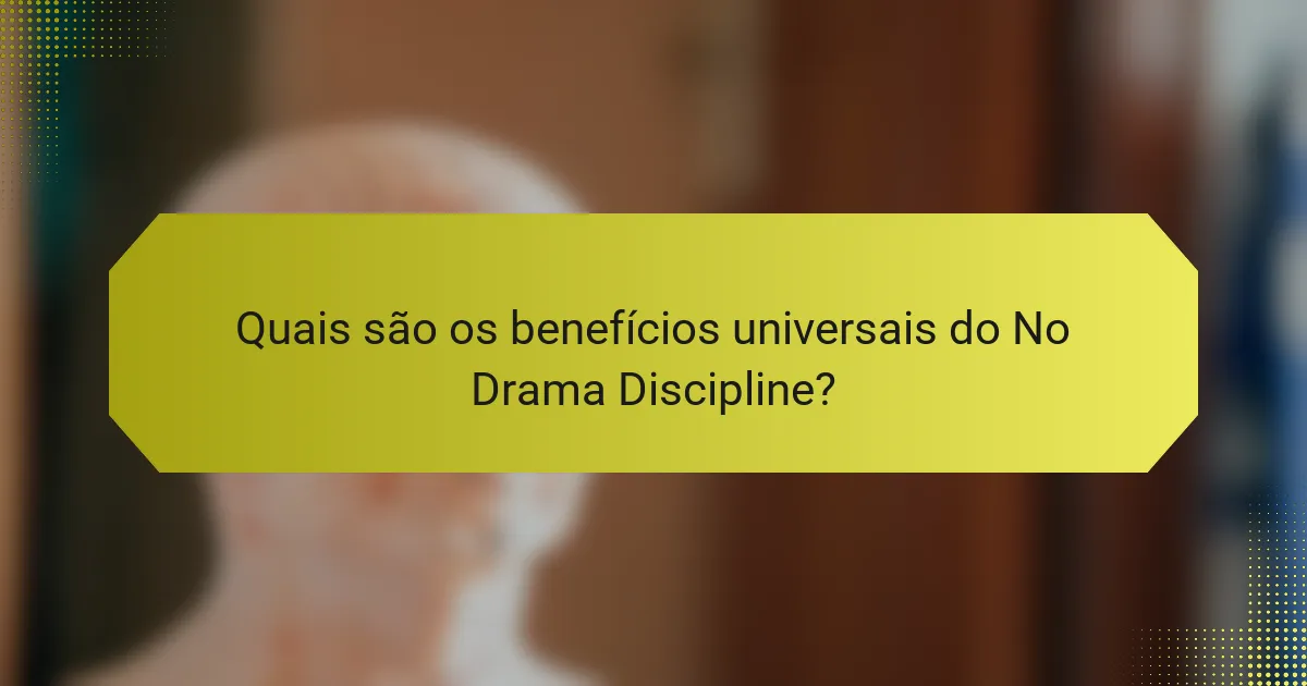 Quais são os benefícios universais do No Drama Discipline?