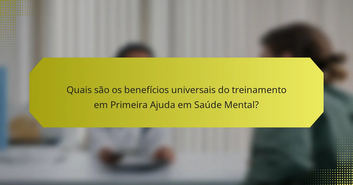 Quais são os benefícios universais do treinamento em Primeira Ajuda em Saúde Mental?
