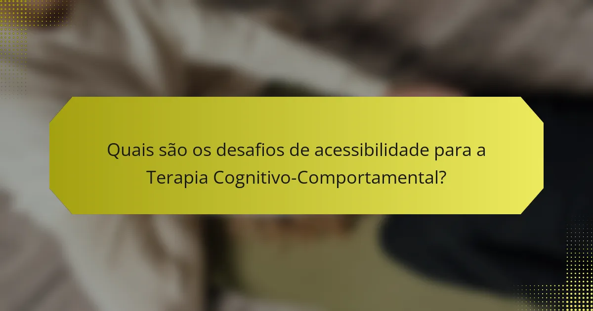 Quais são os desafios de acessibilidade para a Terapia Cognitivo-Comportamental?