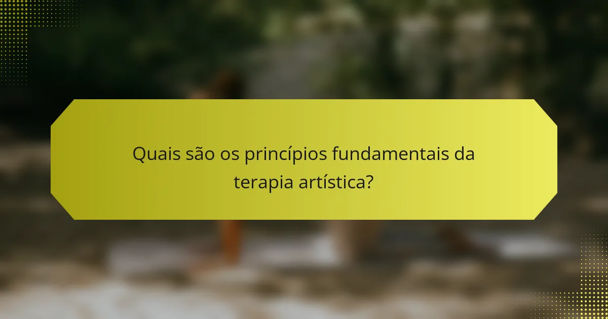 Quais são os princípios fundamentais da terapia artística?