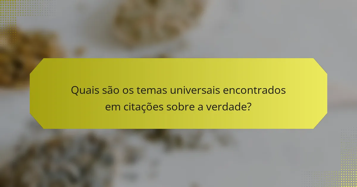 Quais são os temas universais encontrados em citações sobre a verdade?