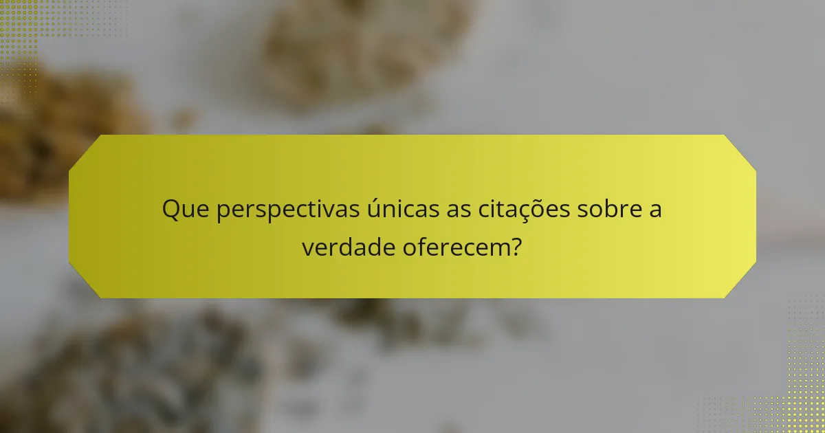 Que perspectivas únicas as citações sobre a verdade oferecem?