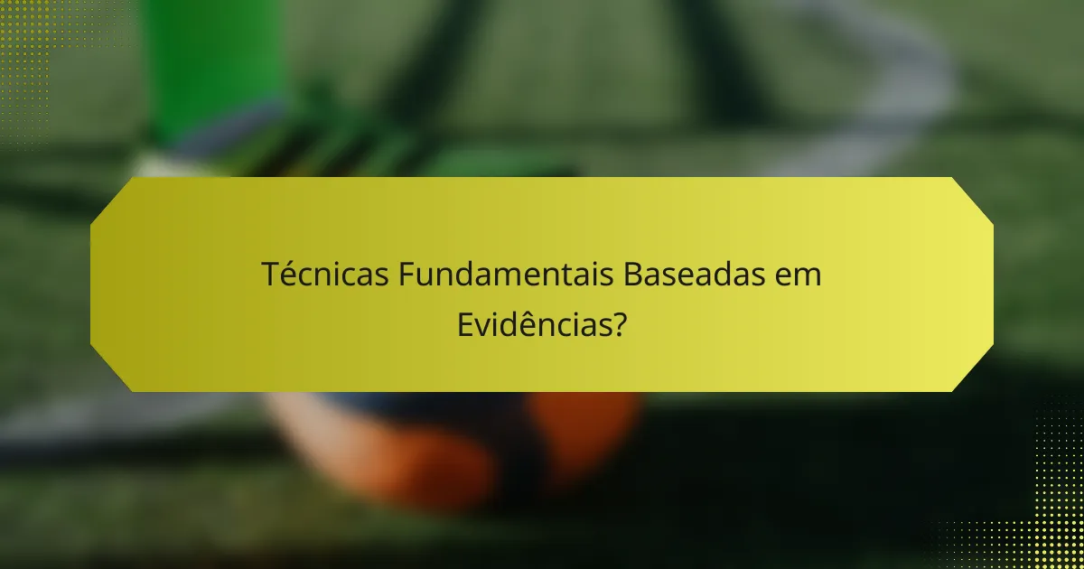 Técnicas Fundamentais Baseadas em Evidências?